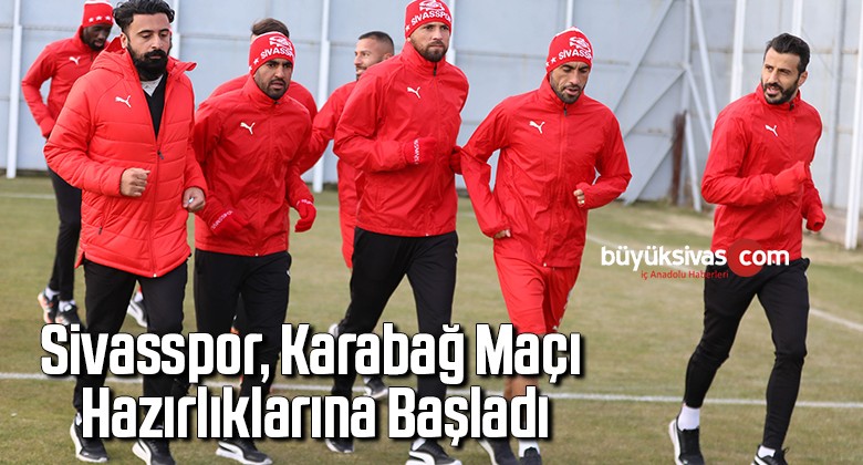 Sivasspor, Karabağ maçı hazırlıklarına başladı