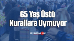 65 yaş üstü kurallara uymuyor