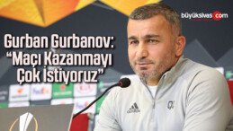 Gurban Gurbanov: “Maçı kazanmayı çok istiyoruz”