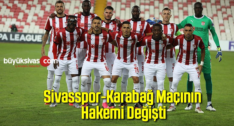 Sivasspor-Karabağ maçının hakemi değişti