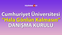 Cumhuriyet Üniversitesi tarafından “Hala Gönlün Kalmasın” Danışma Kurulu