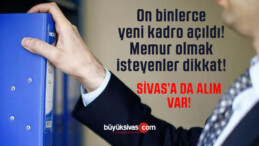 Sivas memur alımı ilanı! Memur olmak isteyenler dikkat! Onbinlerce ilan