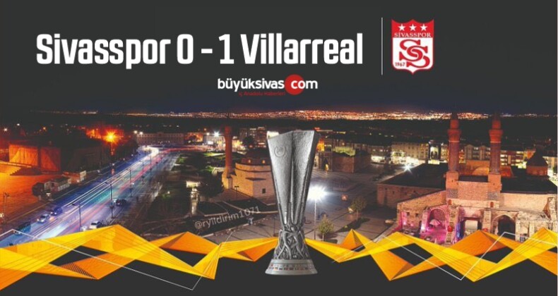 Sivasspor 0 – 1 Villarreal maç sonucu – Sivasspor maç sonu