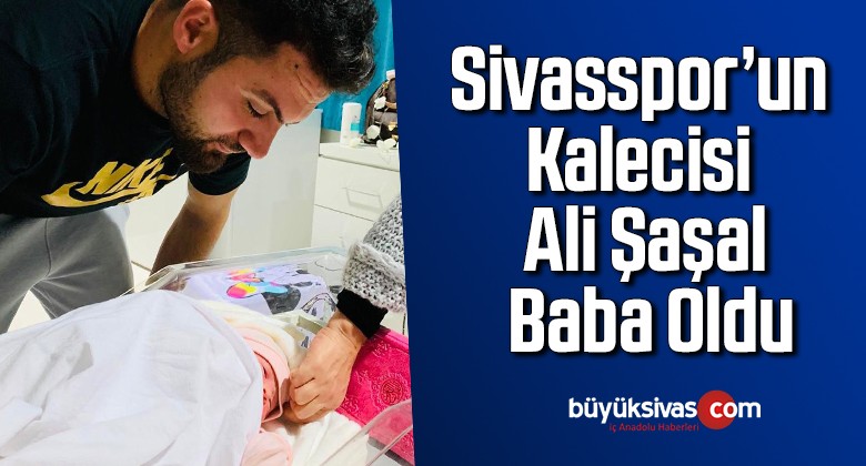 Sivasspor’un kalecisi Ali Şaşal baba oldu