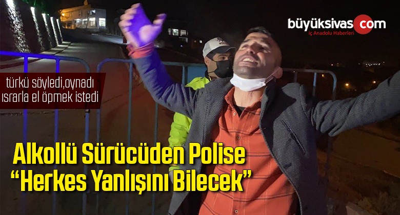 Alkollü sürücüden polise “herkes yanlışını bilecek”