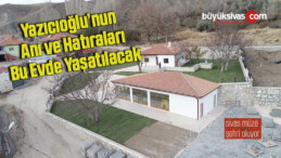 Yazıcıoğlu’nun anı ve hatıraları bu evde yaşatılacak