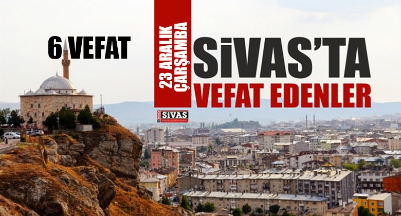 Sivas Aramızdan Ayrılanlar – Sivas’ta Ölenler – 23 Aralık 2020