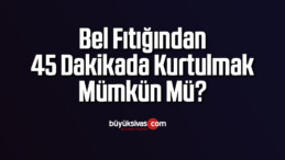 BEL FITIĞINDAN 45 DAKİKADA KURTULMAK MÜMKÜN MÜ?