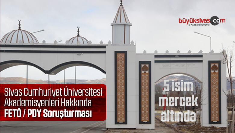 cumhuriyet universitesi akademisyenleri hakkinda feto sorusturmasibuyuk sivas haber sivas haberleri haberler guncel yerel haberler