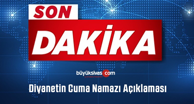 Diyanet’ten cuma namazı açıklaması! Sivaslılar Cuma Namazına Gitmeli mi?