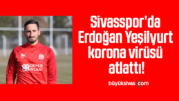 Sivasspor’da Erdoğan Yeşilyurt korona virüsü atlattı!