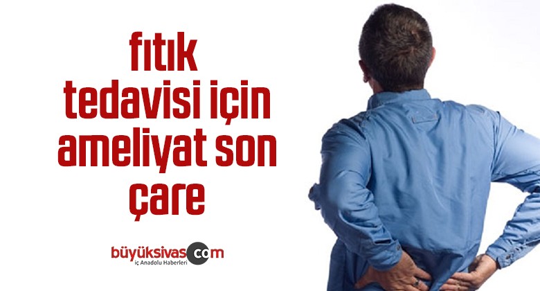 fıtık tedavisi için ameliyat son çare