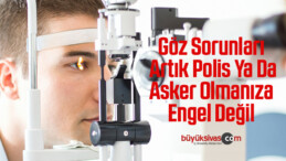 Göz Sorunları Artık Polis Ya Da Asker Olmanıza Engel Değil