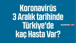 Koronavirüs 3 Aralık tarihinde Türkiye’de kaç can aldı? Ne kadar vaka var?