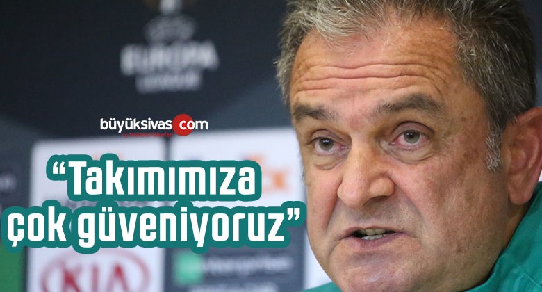 Sivasspor Yardımcı Antrenörü Bülent Albayrak: “Takımımıza çok güveniyoruz”