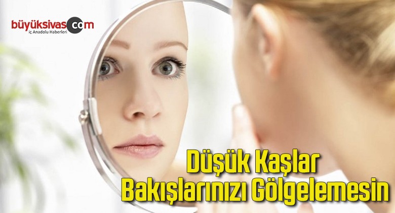 Düşük Kaşlar Bakışlarınızı Gölgelemesin