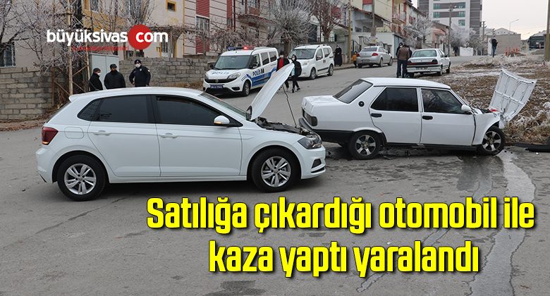 Satılığa çıkardığı otomobil ile kaza yaptı, yaralandı