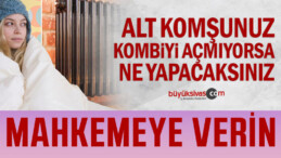 Komşunuz kombiyi açmıyorsa onu mahkemeye verin! Neden mi?