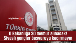 O Bakanlığa 30 memur alınacak! Sivaslı gençler başvuruyu kaçırmayın