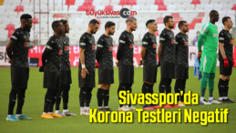 Sivasspor’da korona testleri negatif çıktı