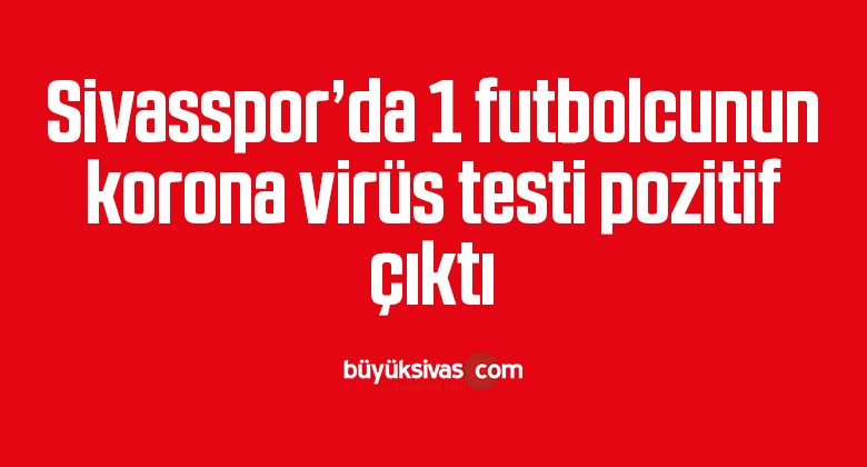 Sivasspor’da 1 futbolcunun korona virüs testi pozitif çıktı