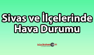 Sivas hava durumu nasıl olacak? Yıldız dağı kayak merkezi Nuri Demirağ havalimanı