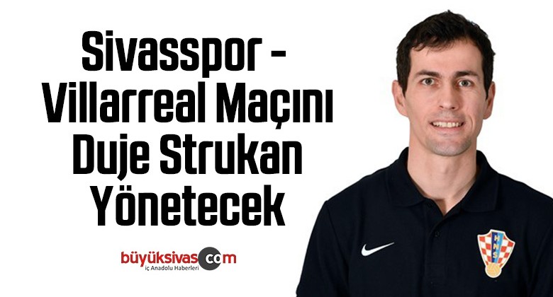 Sivasspor – Villarreal maçını Duje Strukan yönetecek