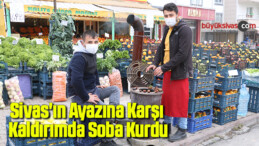 Sivas’ın ayazına karşı kaldırımda soba kurdu