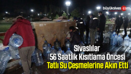 Sivaslılar, 56 saatlik kısıtlama öncesi tatlı su çeşmelerine akın etti