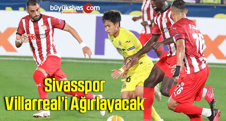 Sivasspor, Villarreal’i ağırlayacak