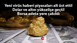 Yeni virüs haberi piyasaları alt üst etti! Dolar ve altın yükselişte