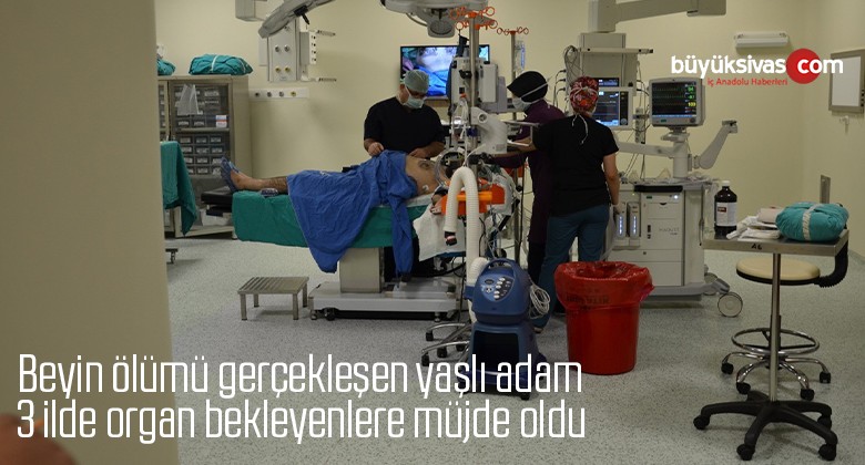 Beyin ölümü gerçekleşen yaşlı adam 3 ilde organ bekleyenlere müjde oldu