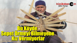 Bu köyde sepet örmeyi bilmeyene kız vermiyorlar