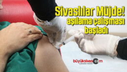 Sivas’ta aşılama çalışması başladı