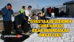 Sivas’ta kar üzerinde cuma namazı kılan vatandaşlar dikkat çekti