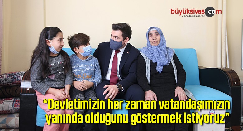 “Devletimizin her zaman vatandaşımızın yanında olduğunu göstermek istiyoruz”