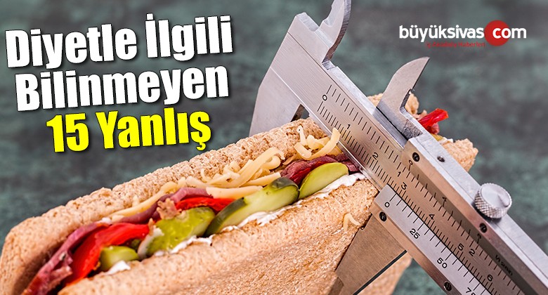 DİYETLE İLGİLİ BİLİNMEYEN 15 YANLIŞ