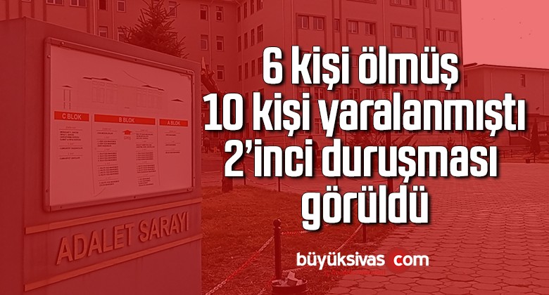 6 kişi ölmüş 10 kişi yaralanmıştı, 2’inci duruşması görüldü