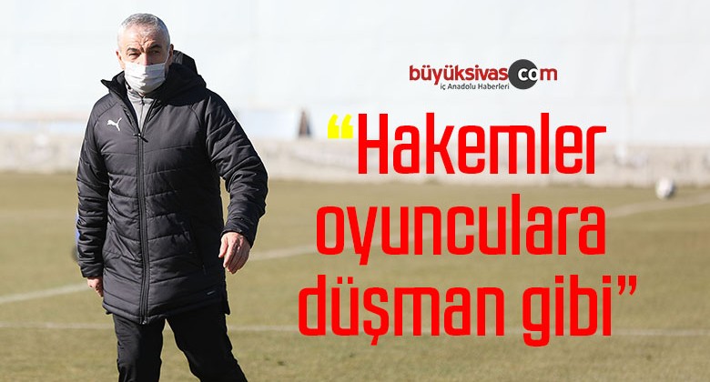 Çalımbay: “Hakemler oyunculara düşman gibi”