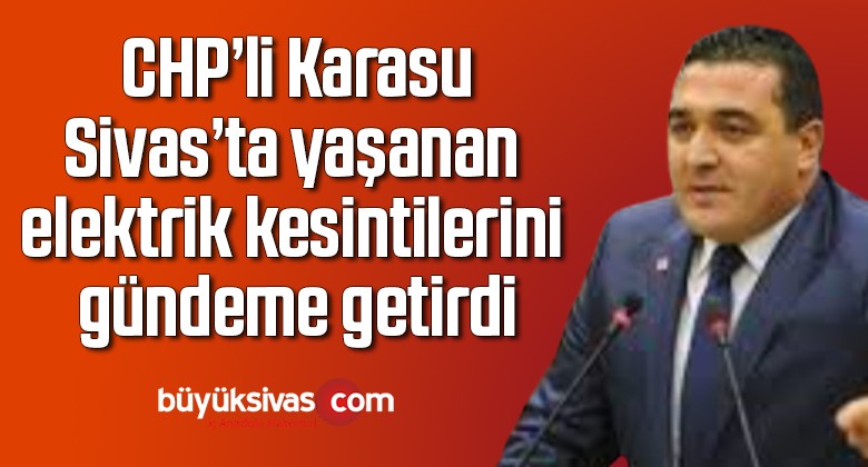 CHP’li Karasu, Sivas’ta yaşanan elektrik kesintilerini gündeme getirdi
