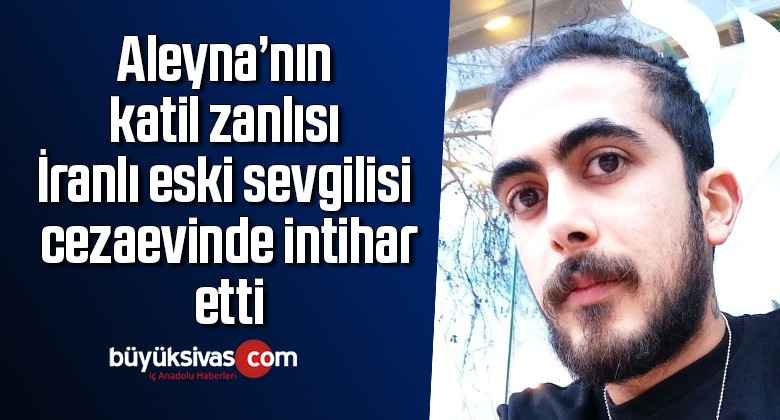 Aleyna’nın katil zanlısı İranlı eski sevgilisi cezaevinde intihar etti