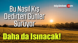 Bu Nasıl Kış Dedirten Günler Sürüyor… Daha da Isınacak!