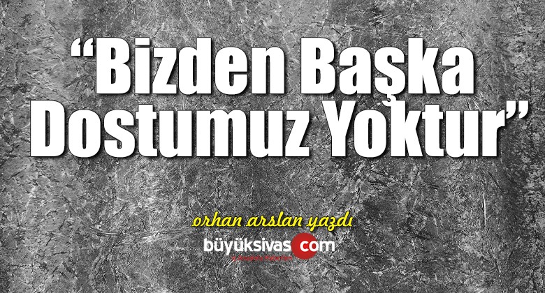 Bizden Başka Dostumuz Yoktur