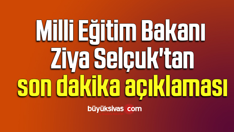 Milli Eğitim Bakanı Ziya Selçuk'tan son dakika ...