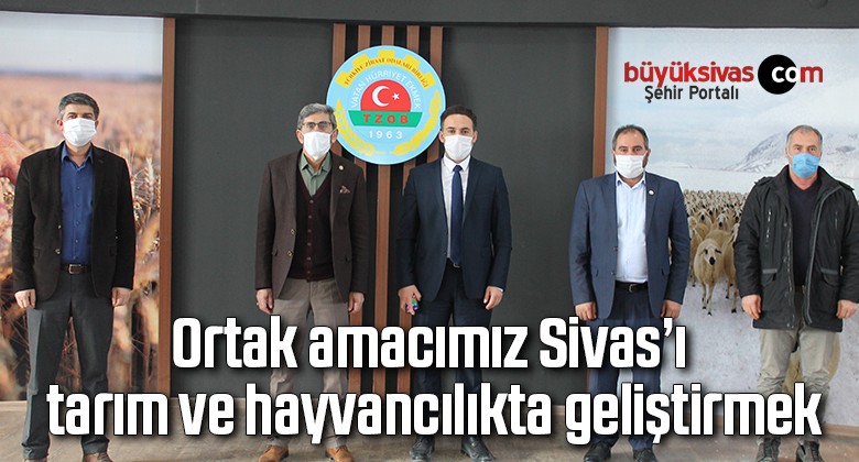 Ortak amacımız Sivas’ı tarım ve hayvancılıkta geliştirmek