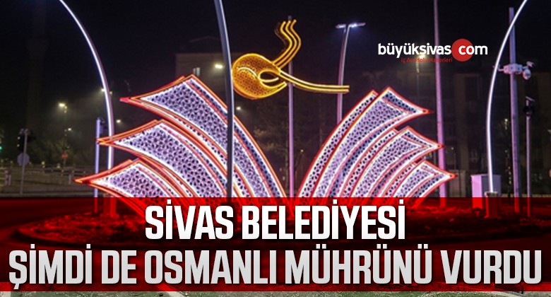 Sivas Belediyesi şimdi de Osmanlı Tuğrası ile mührünü bastı