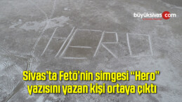 Sivas’taki dev “HERO” yazısının sırrı çözüldü