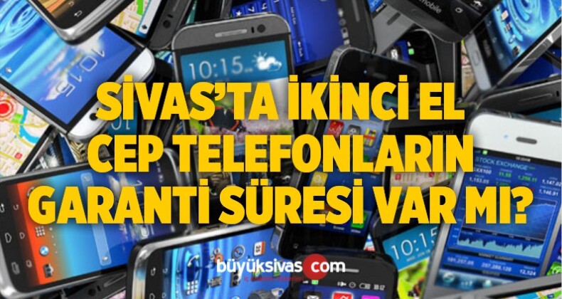 Sivas’ta ikinci el cep telefonlarının garanti süresi var mı?