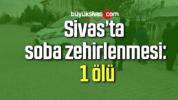 Sivas’ta soba zehirlenmesi: 1 ölü