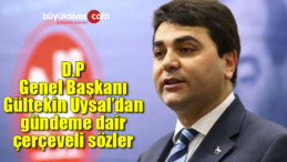 D.P Genel Başkanı Gültekin Uysal’dan gündeme dair çerçeveli sözler